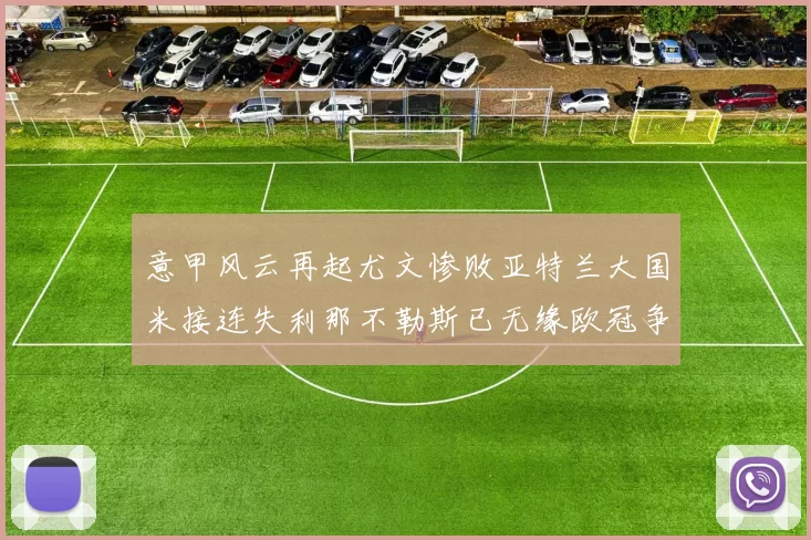 意甲风云再起尤文惨败亚特兰大国米接连失利那不勒斯已无缘欧冠争夺